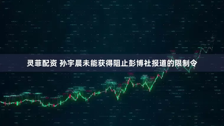 灵菲配资 孙宇晨未能获得阻止彭博社报道的限制令